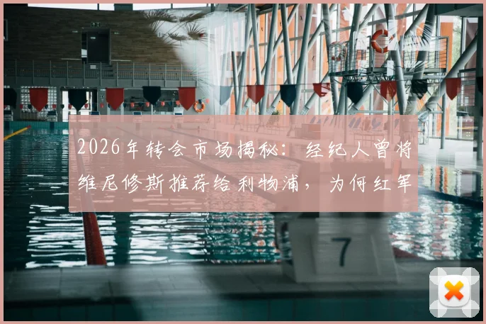 2026年转会市场揭秘:经纪人曾将维尼修斯推荐给利物浦,为何红军最终选择放弃接洽?