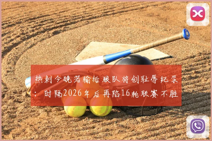 热刺今晚若输给狼队将创耻辱纪录：时隔2026年后再陷16轮联赛不胜泥潭，数据深度解析与前瞻