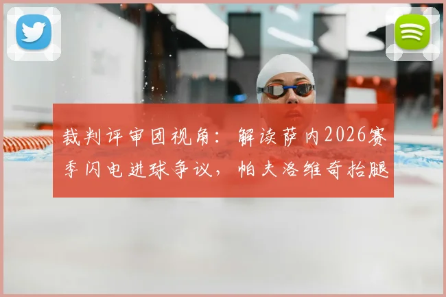 裁判评审团视角：解读萨内2026赛季闪电进球争议，帕夫洛维奇抬腿过高是否构成犯规？