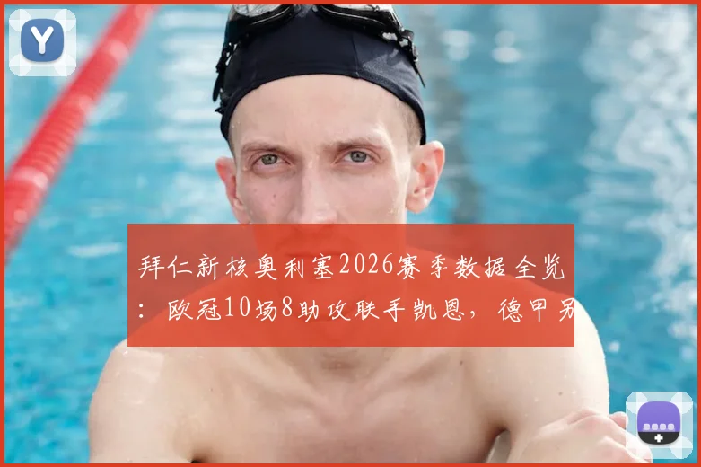 拜仁新核奥利塞2026赛季数据全览:欧冠10场8助攻联手凯恩,德甲另送18次助攻领跑榜单